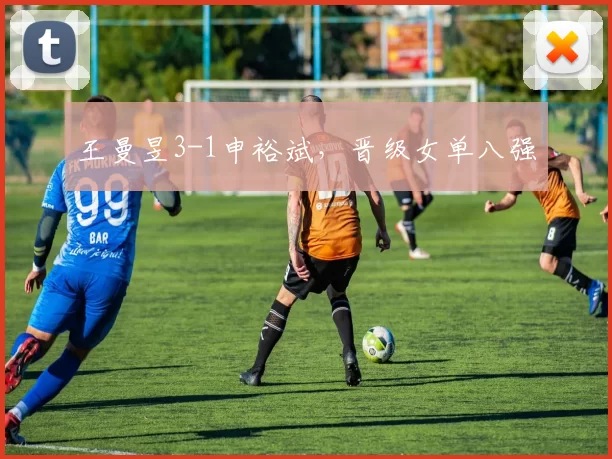 王曼昱3-1申裕斌，晋级女单八强