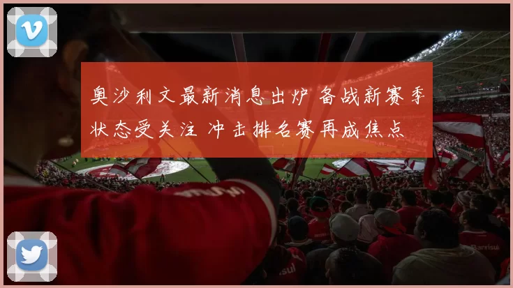 奥沙利文最新消息出炉 备战新赛季状态受关注 冲击排名赛再成焦点